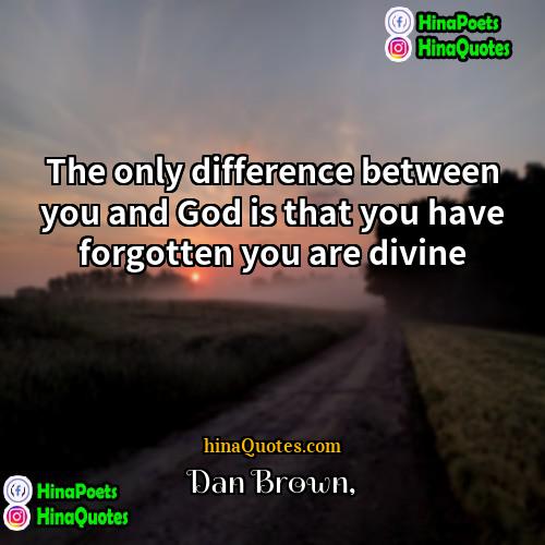 Dan Brown Quotes | The only difference between you and God